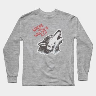 Where My Wolves At Long Sleeve T-Shirt